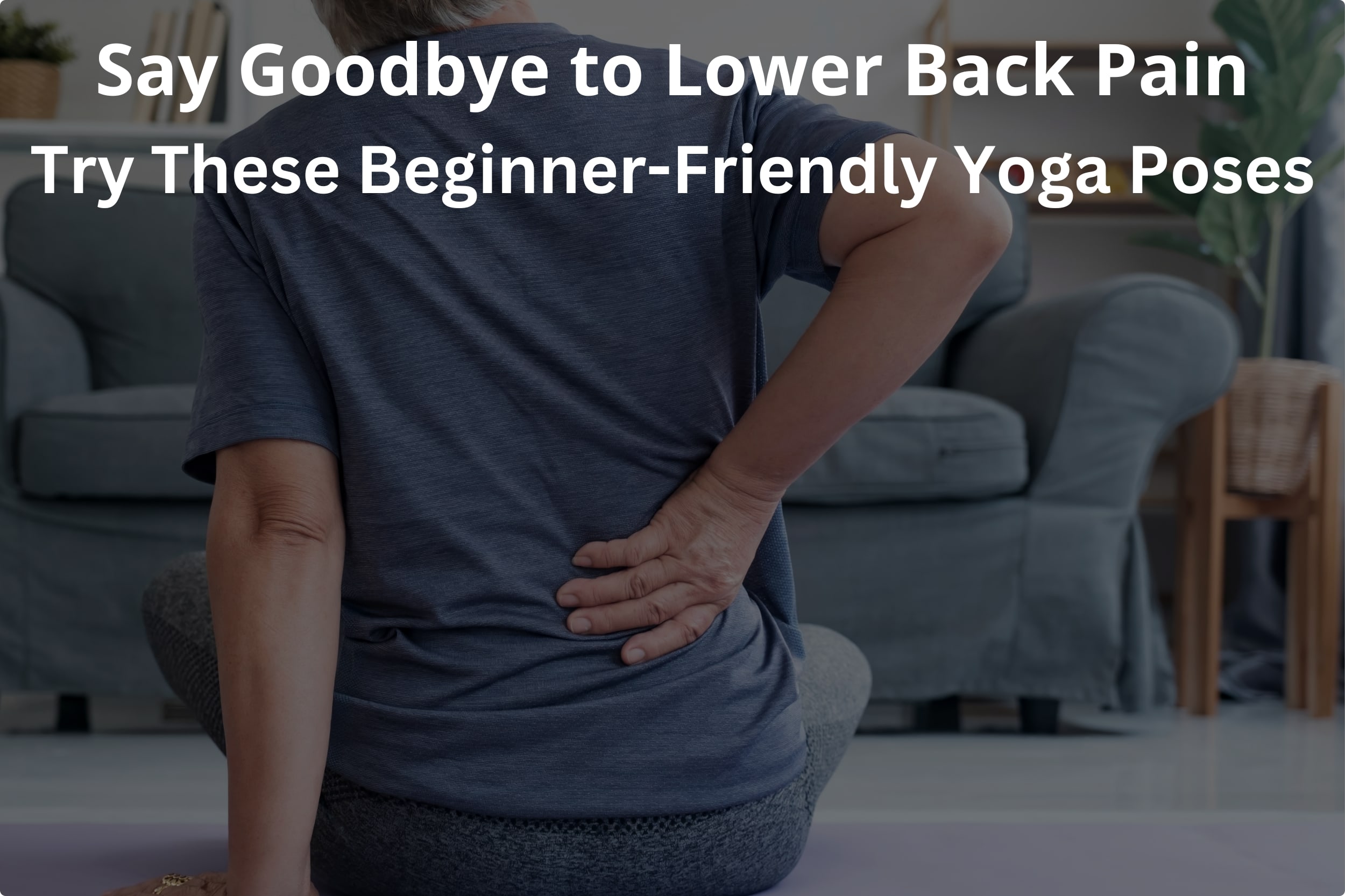 7 Beginner's Yoga Poses for Lower Back Pain Relief